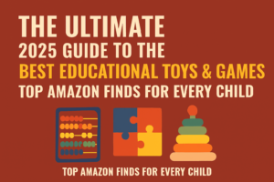 The Ultimate 2025 Guide to the Best Educational Toys & Games: Top Amazon Finds for Every Child